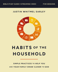 Habits of the Household Bible Study Guide plus Streaming Video (Simple Practices to Help You and Your Family Draw Closer to God) by Justin Whitmel Earley, 9780310170020