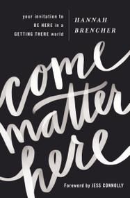 Come Matter Here (Your Invitation to Be Here in a Getting There World) by Hannah Brencher, Jess Connolly, 9780310350842