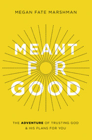 Meant for Good (The Adventure of Trusting God and His Plans for You) by Megan Fate Marshman, 9780310358244