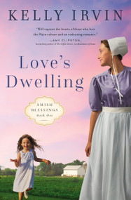 Love's Dwelling (A heartfelt Amish romance filled with faith, family, and the power of love to overcome any obstacle) by Kelly Irvin, 9780310364481