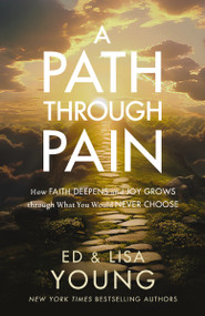 A Path through Pain (How Faith Deepens and Joy Grows through What You Would Never Choose) by Ed Young, Lisa Young, 9780310366935