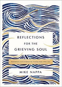 Reflections for the Grieving Soul (Meditations and Scripture for Finding Hope After Loss) by Mike Nappa, 9780310463658