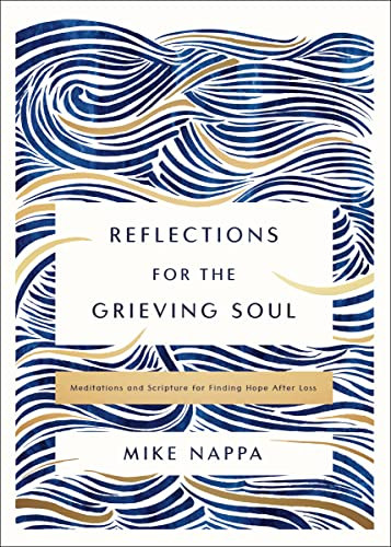 Reflections for the Grieving Soul (Meditations and Scripture for Finding Hope After Loss) by Mike Nappa, 9780310463658