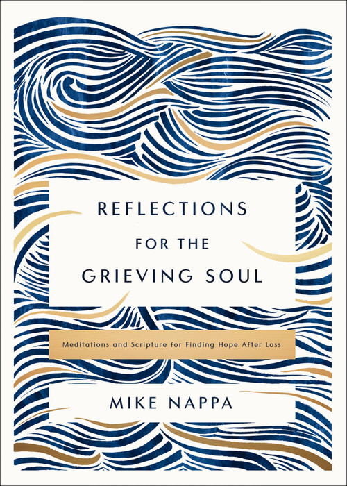 Reflections for the Grieving Soul (Meditations and Scripture for Finding Hope After Loss) by Mike Nappa, 9780310463658