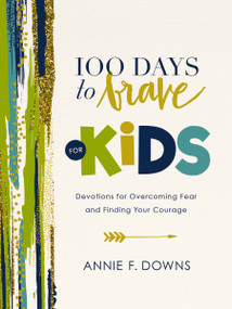 100 Days to Brave for Kids (Devotions for Overcoming Fear and Finding Your Courage) by Annie F. Downs, 9780310751212