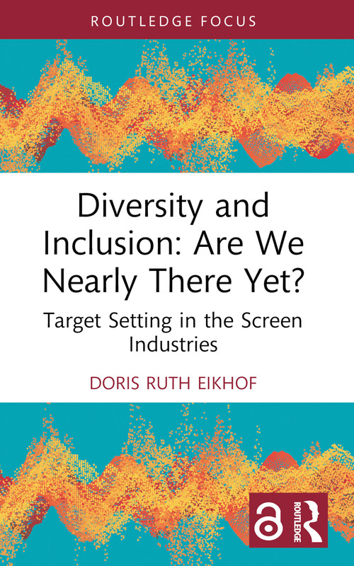 Diversity and Inclusion: Are We Nearly There Yet? (Target Setting in the Screen Industries) - 9781032562308 by Doris Ruth Eikhof, 9781032562308