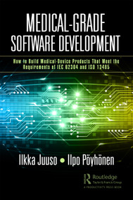 Medical-Grade Software Development (How to Build Medical-Device Products That Meet the Requirements of IEC 62304 and ISO 13485) by Ilkka Juuso, Ilpo Pöyhönen, 9781032594729
