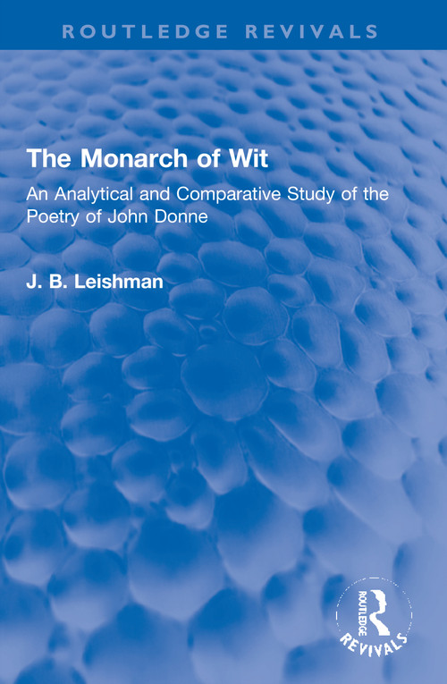 The Monarch of Wit (An Analytical and Comparative Study of the Poetry of John Donne) by J. B. Leishman, 9781032102887
