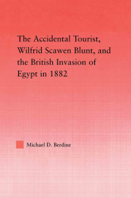 The Accidental Tourist, Wilfrid Scawen Blunt, and the British Invasion of Egypt in 1882 - 9780415645614 by Michael D. Berdine, 9780415645614