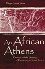An African Athens (Rhetoric and the Shaping of Democracy in South Africa) - 9781138811898 by Philippe-Joseph Salazar, 9781138811898