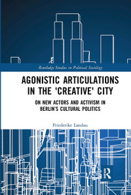 Agonistic Articulations in the 'Creative' City (On New Actors and Activism in Berlin's Cultural Politics) - 9780367671129 by Friederike Landau, 9780367671129