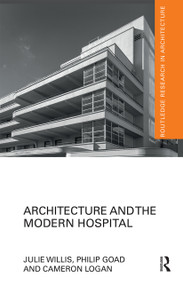 Architecture and the Modern Hospital (Nosokomeion to Hygeia) - 9780367665104 by Julie Willis, Philip Goad, Cameron Logan, 9780367665104