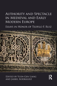 Authority and Spectacle in Medieval and Early Modern Europe (Essays in Honor of Teofilo F. Ruiz) - 9780367880491 by Yuen-Gen Liang, Jarbel Rodriguez, 9780367880491
