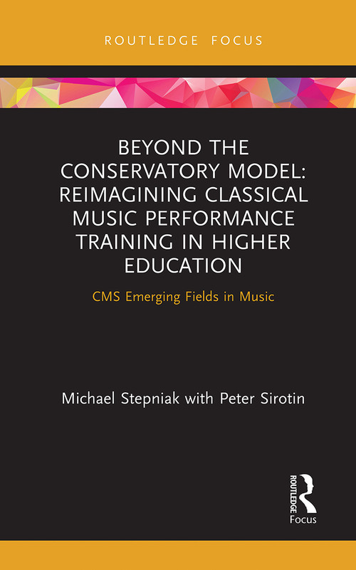 Beyond the Conservatory Model (Reimagining Classical Music Performance Training in Higher Education) - 9780367777821 by Michael Stepniak, Peter Sirotin, 9780367777821