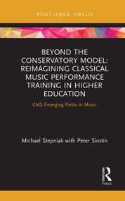Beyond the Conservatory Model (Reimagining Classical Music Performance Training in Higher Education) - 9780367777821 by Michael Stepniak, Peter Sirotin, 9780367777821