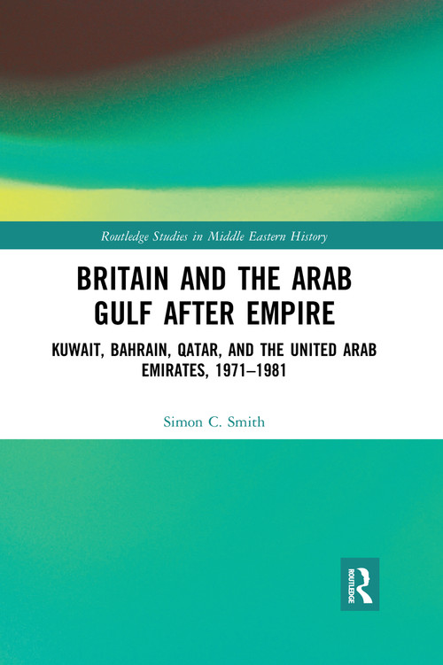Britain and the Arab Gulf after Empire (Kuwait, Bahrain, Qatar, and the United Arab Emirates, 1971-1981) - 9780367671150 by Simon C. Smith, 9780367671150