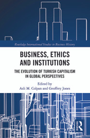 Business, Ethics and Institutions (The Evolution of Turkish Capitalism in Global Perspectives) - 9780367777081 by Asli M. Colpan, Geoffrey Jones, 9780367777081