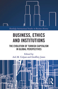 Business, Ethics and Institutions (The Evolution of Turkish Capitalism in Global Perspectives) - 9780367777081 by Asli M. Colpan, Geoffrey Jones, 9780367777081