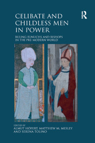 Celibate and Childless Men in Power (Ruling Eunuchs and Bishops in the Pre-Modern World) - 9780367880569 by Almut Höfert, Matthew Mesley, Serena Tolino, 9780367880569