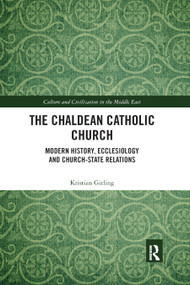 The Chaldean Catholic Church (Modern History, Ecclesiology and Church-State Relations) - 9780367888664 by Kristian Girling, 9780367888664