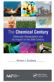 The Chemical Century (Molecular Manipulation and Its Impact on the 20th Century) - 9781774636183 by Richard J. Sundberg, 9781774636183