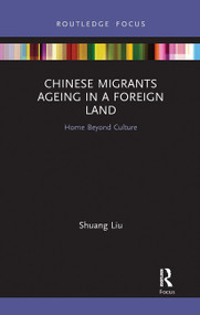 Chinese Migrants Ageing in a Foreign Land (Home Beyond Culture) - 9780367726751 by Shuang Liu, 9780367726751