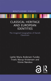 Classical Heritage and European Identities (The Imagined Geographies of Danish Classicism) - 9780367670269 by Lærke Maria Andersen Funder, Troels Myrup Kristensen, Vinnie Nørskov, 9780367670269