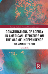 Constructions of Agency in American Literature on the War of Independence (War as Action, 1775-1860) - 9780367662592 by Martin Holtz, 9780367662592