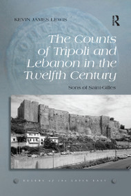 The Counts of Tripoli and Lebanon in the Twelfth Century (Sons of Saint-Gilles) - 9780367880552 by Kevin James Lewis, 9780367880552