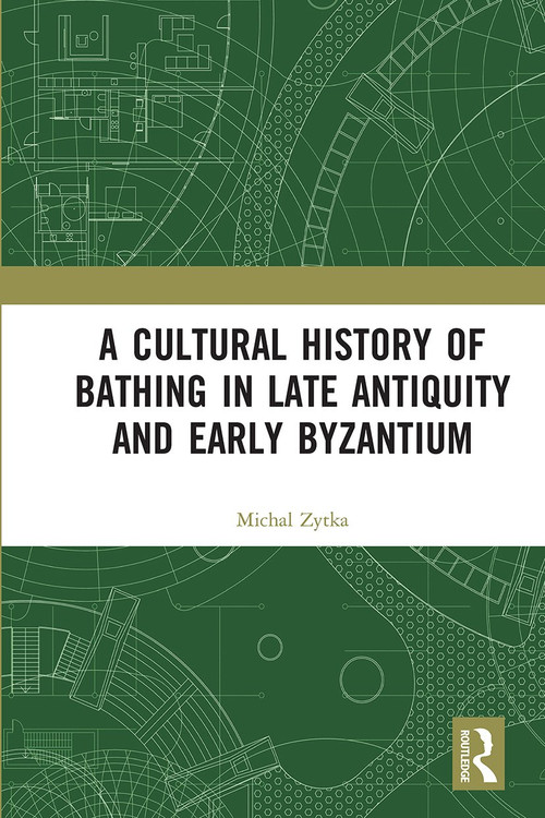 A Cultural History of Bathing in Late Antiquity and Early Byzantium - 9780367671457 by Michal Zytka, 9780367671457