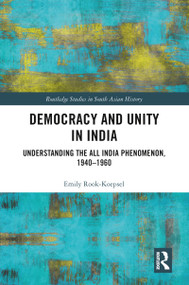 Democracy and Unity in India (Understanding the All India Phenomenon, 1940-1960) - 9780367786441 by Emily Rook-Koepsel, 9780367786441