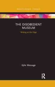 The Disobedient Museum (Writing at the Edge) - 9780367886196 by Kylie Message, 9780367886196