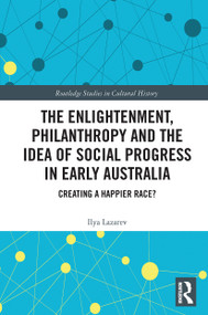 The Enlightenment, Philanthropy and the Idea of Social Progress in Early Australia (Creating a Happier Race?) - 9780367665883 by Ilya Lazarev, 9780367665883