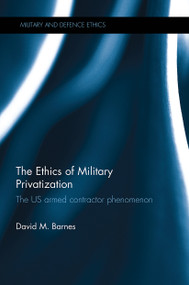 The Ethics of Military Privatization (The US Armed Contractor Phenomenon) - 9780367787271 by David M. Barnes, 9780367787271