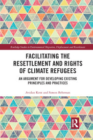 Facilitating the Resettlement and Rights of Climate Refugees (An Argument for Developing Existing Principles and Practices) - 9780367892258 by Avidan Kent, Simon Behrman, 9780367892258