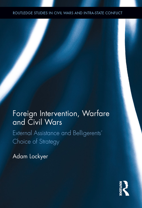 Foreign Intervention, Warfare and Civil Wars (External Assistance and Belligerents' Choice of Strategy) - 9780367787196 by Adam Lockyer, 9780367787196