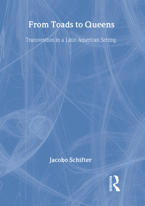 From Toads to Queens (Transvestism in a Latin American Setting) - 9781560239581 by Jacobo Schifter, 9781560239581