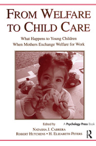 From Welfare to Childcare (What Happens to Young Children When Mothers Exchange Welfare for Work?) - 9780415654913 by Natasha Cabrera, Robert Hutchens, H. Elizabeth Peters, 9780415654913
