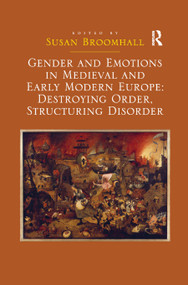 Gender and Emotions in Medieval and Early Modern Europe: Destroying Order, Structuring Disorder - 9780367880422 by Susan Broomhall, 9780367880422