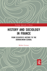 History and Sociology in France (From Scientific History to the Durkheimian School) - 9780367891046 by Robert Leroux, 9780367891046