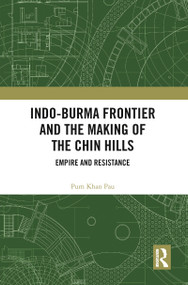 Indo-Burma Frontier and the Making of the Chin Hills (Empire and Resistance) - 9780367784829 by Pum Khan Pau, 9780367784829