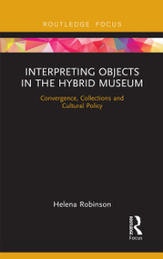 Interpreting Objects in the Hybrid Museum (Convergence, Collections and Cultural Policy) - 9780367670207 by Helena Robinson, 9780367670207