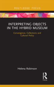 Interpreting Objects in the Hybrid Museum (Convergence, Collections and Cultural Policy) - 9780367670207 by Helena Robinson, 9780367670207