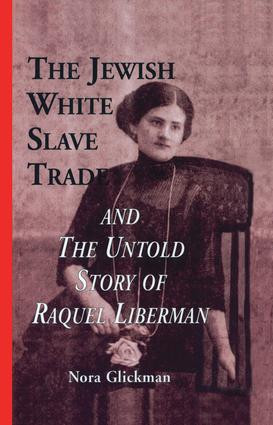 The Jewish White Slave Trade and the Untold Story of Raquel Liberman - 9781138864443 by Nora Glickman, 9781138864443