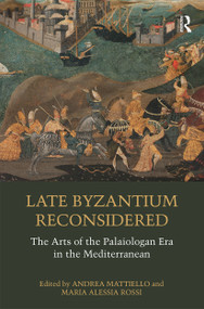 Late Byzantium Reconsidered (The Arts of the Palaiologan Era in the Mediterranean) - 9780367671525 by Andrea Mattiello, Maria Alessia Rossi, 9780367671525
