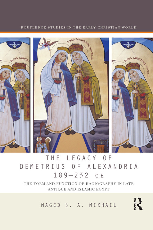 The Legacy of Demetrius of Alexandria 189-232 CE (The Form and Function of Hagiography in Late Antique and Islamic Egypt) - 9780367876821 by Maged Mikhail, 9780367876821