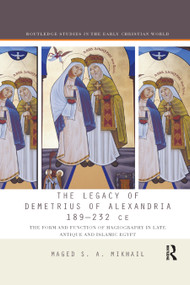 The Legacy of Demetrius of Alexandria 189-232 CE (The Form and Function of Hagiography in Late Antique and Islamic Egypt) - 9780367876821 by Maged Mikhail, 9780367876821