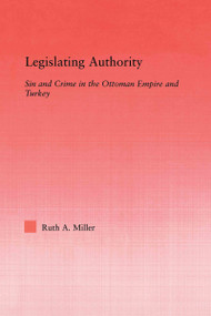 Legislating Authority (Sin and Crime in the Ottoman Empire and Turkey) - 9780415655422 by Ruth Miller, 9780415655422
