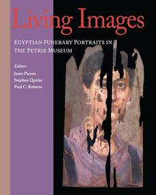 Living Images (Egyptian Funerary Portraits in the Petrie Museum) by Janet Picton, Stephen Quirke, Paul C Roberts, 9781598742510