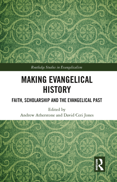 Making Evangelical History (Faith, Scholarship and the Evangelical Past) - 9780367786489 by Andrew Atherstone, David Ceri Jones, 9780367786489